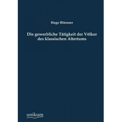 Hugo Blümner - Die gewerbliche Tätigkeit der Völker des klassischen Altertums