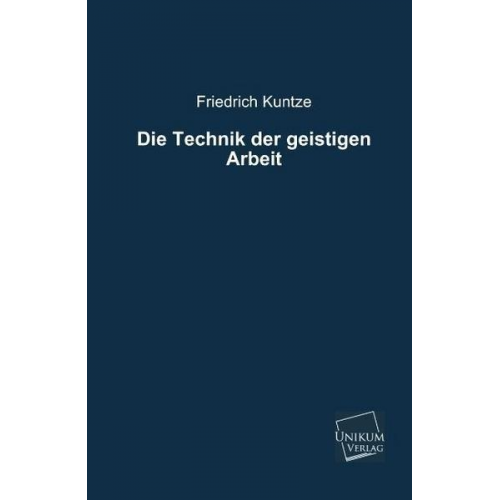 Friedrich Kuntze - Die Technik der geistigen Arbeit