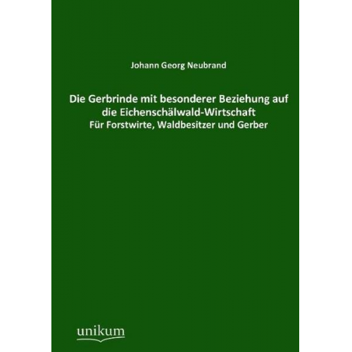 Johann Georg Neubrand - Die Gerbrinde mit besonderer Beziehung auf die Eichenschälwald-Wirtschaft