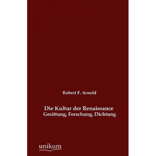 Robert F. Arnold - Die Kultur der Renaissance