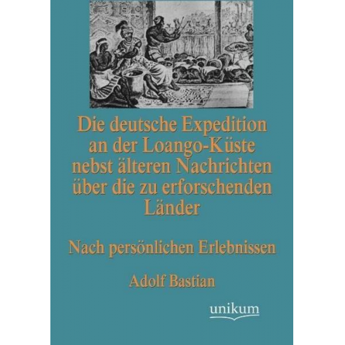 Adolf Bastian - Die deutsche Expedition an der Loango-Küste nebst älteren Nachrichten über die zu erforschenden Länder