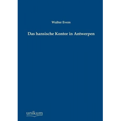 Walter Evers - Das hansische Kontor in Antwerpen