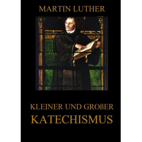 Martin Luther - Kleiner und großer Katechismus