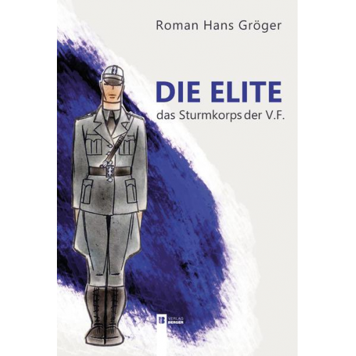 Roman Hans Gröger - Die Elite. Das Sturmkorps der Vaterländischen Front