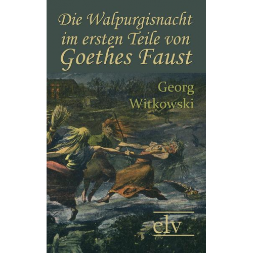 Georg Witkowski - Die Walpurgisnacht im ersten Teile von Goethes Faust