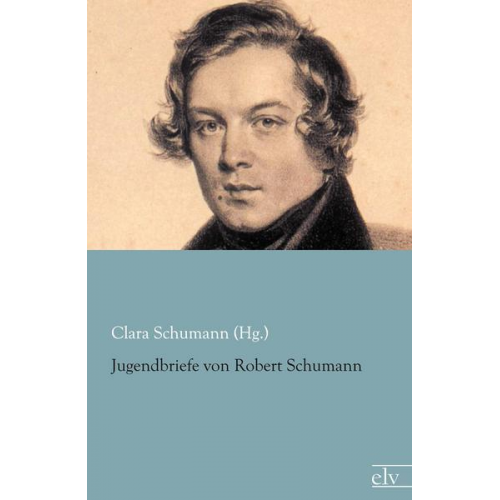 Clara Schumann (Hg. - Jugendbriefe von Robert Schumann