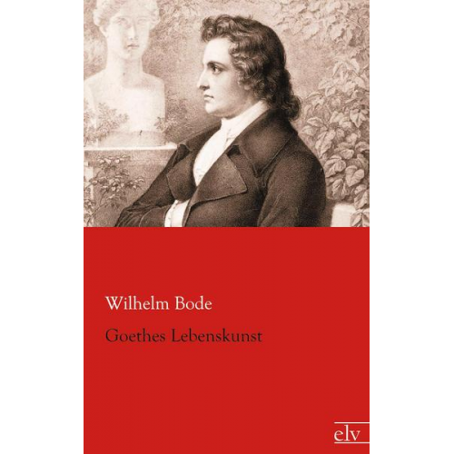 Wilhelm Bode - Goethes Lebenskunst