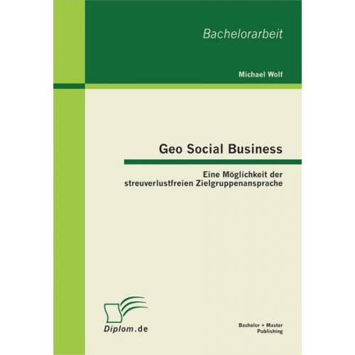 Michael Wolf - Geo Social Business: Eine Möglichkeit der streuverlustfreien Zielgruppenansprache