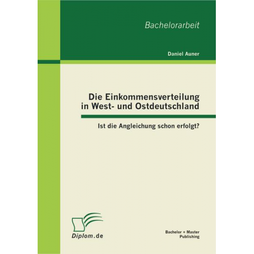 Daniel Auner - Die Einkommensverteilung in West- und Ostdeutschland: Ist die Angleichung schon erfolgt?