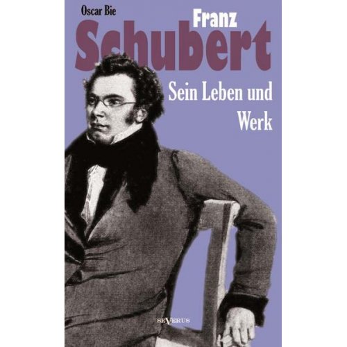 Oscar Bie - Franz Schubert - Sein Leben und sein Werk