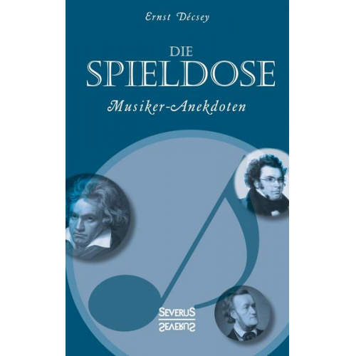 Ernst Décsey - Die Spieldose: Musiker-Anekdoten über Wagner, Strauß, Schubert, Schumann, Haydn u. v. a.