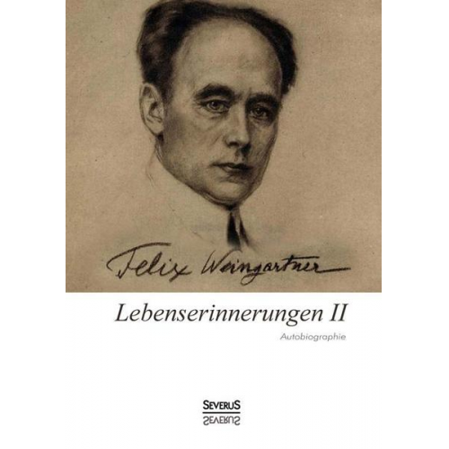 Felix Weingartner - Lebenserinnerungen II. Autobiographie