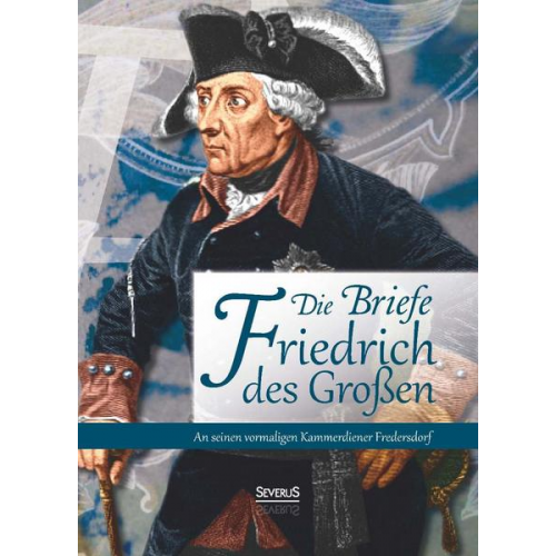 Johannes Richter - Briefe Friedrichs des Großen an seinen Kammerdiener Fredersdorf