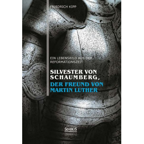 Friedrich Kipp - Silvester von Schaumberg, der Freund von Martin Luther: Ein Lebensbild aus der Reformationszeit