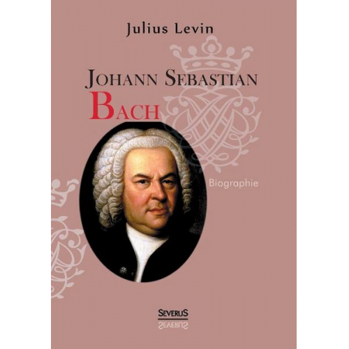 Julius Levin - Johann Sebastian Bach. Biographie