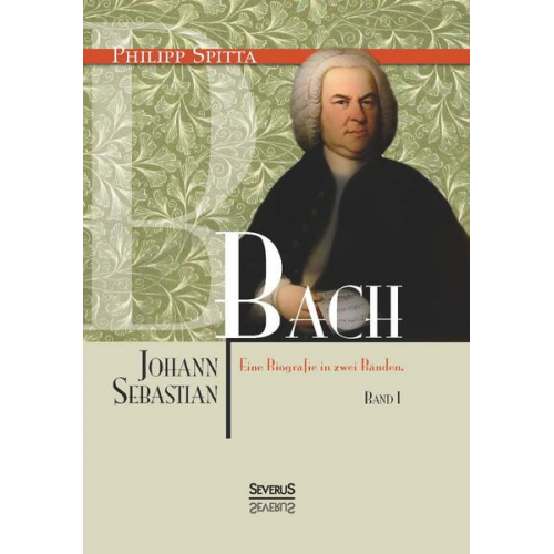 Philipp Spitta - Johann Sebastian Bach. Eine Biografie in zwei Bänden. Band 1