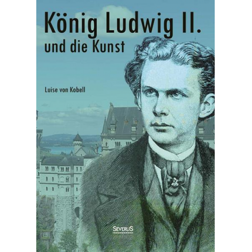 Louise Kobell - König Ludwig II. von Bayern und die Kunst