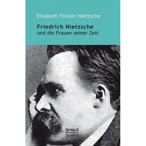 Elisabeth Förster-Nietzsche - Friedrich Nietzsche und die Frauen seiner Zeit