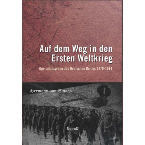 H. Staabs - Auf dem Weg in den Ersten Weltkrieg. Operationspläne des Deutschen Reichs 1870-1914