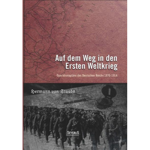 H. Staabs - Auf dem Weg in den Ersten Weltkrieg. Operationspläne des Deutschen Reichs 1870-1914