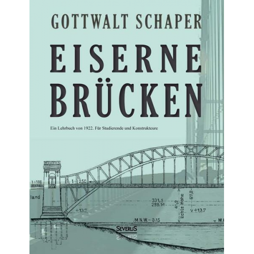 Gottwalt Schaper - Eiserne Brücken: Ein Lehrbuch von 1922. Für Studierende und Konstrukteure