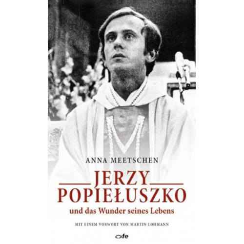 Anna Meetschen - Jerzy Popieluszko und das Wunder seines Lebens