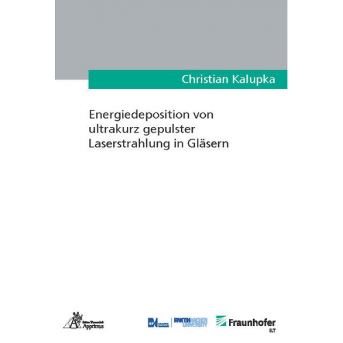 Christian Kalupka - Energiedeposition von ultrakurz gepulster Laserstrahlung in Gläsern