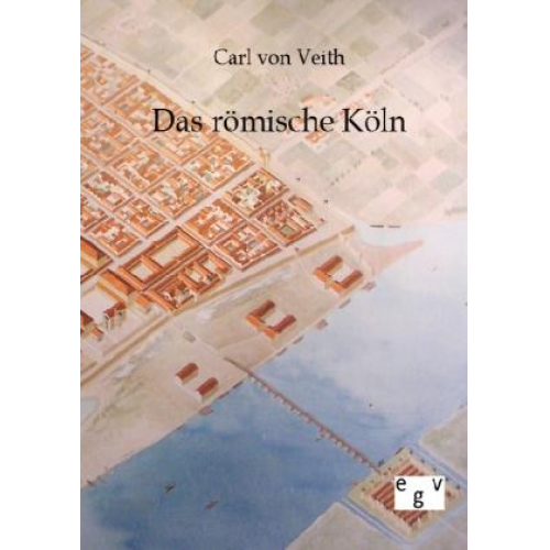 Carl Von Veith - Das römische Köln