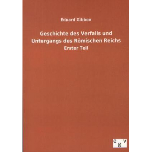 Eduard Gibbon - Geschichte des Verfalls und Untergangs des Römischen Reichs