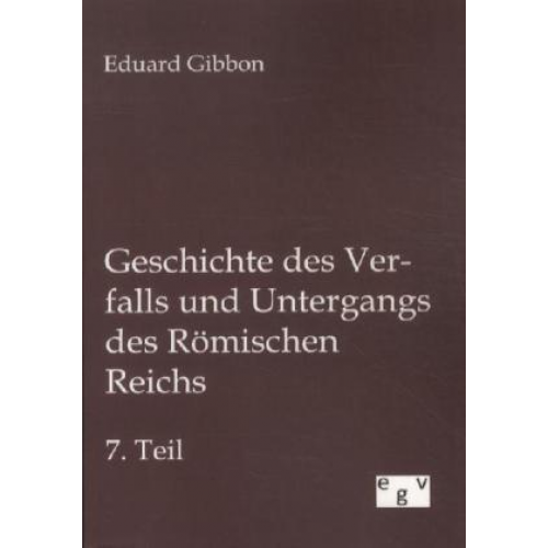 Eduard Gibbon - Geschichte des Verfalls und Untergangs des Römischen Reichs