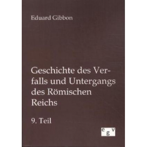 Eduard Gibbon - Geschichte des Verfalls und Untergangs des Römischen Reichs