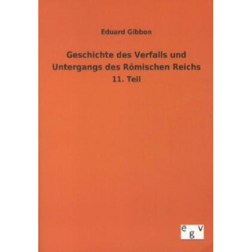 Eduard Gibbon - Geschichte des Verfalls und Untergangs des Römischen Reichs