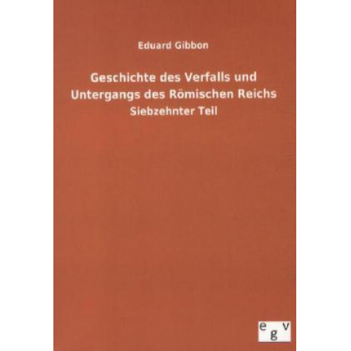 Eduard Gibbon - Geschichte des Verfalls und Untergangs des Römischen Reichs