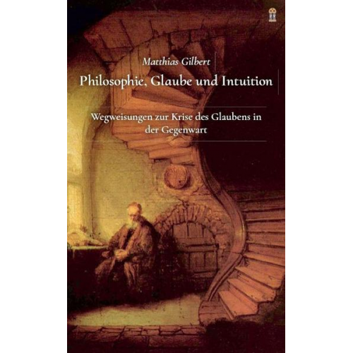 Matthias Gilbert - Philosophie, Glaube und Intuition