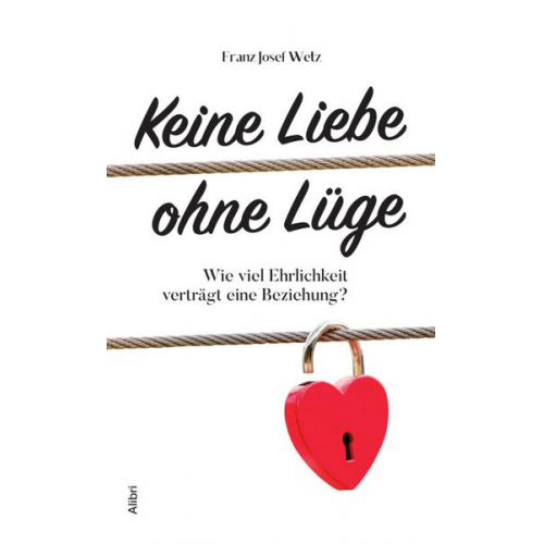 Franz Josef Wetz - Keine Liebe ohne Lüge