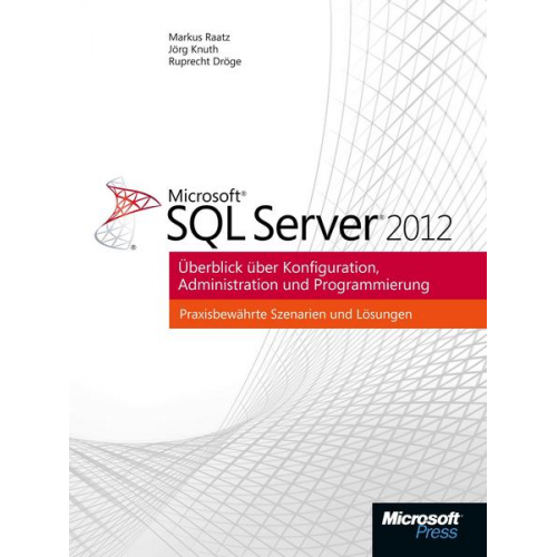 Ruprecht Dröge & Jörg Knuth & Markus Raatz - Microsoft SQL Server 2012 - Überblick über Konfiguration, Administration, Programmierung