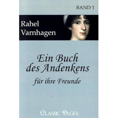 Rahel Varnhagen - Ein Buch des Andenkens für ihre Freunde