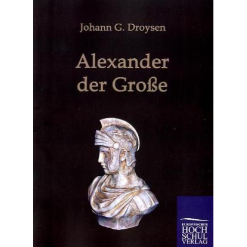 Johann G. Droysen - Alexander der Große