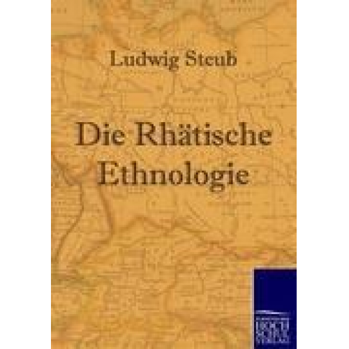 Ludwig Steub - Die Rhätische Ethnologie