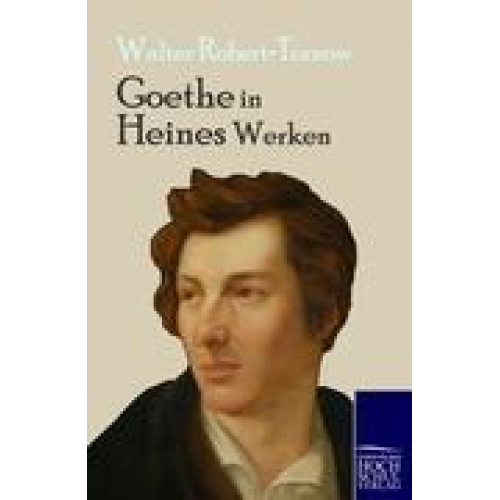 Walter Robert-Tornow - Goethe in Heines Werken