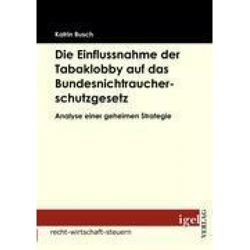 Katrin Busch - Die Einflussnahme der Tabaklobby auf das Bundesnichtraucherschutzgesetz