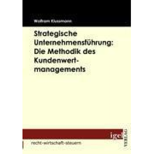 Wolfram Klussmann - Strategische Unternehmensführung: Die Methodik des Kundenwertmanagements