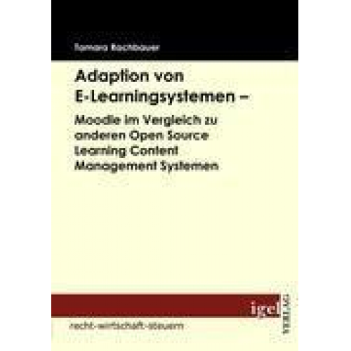 Tamara Rachbauer - Adaption von E-Learningsystemen - Moodle im Vergleich zu anderen Open Source Learning Content Management Systemen