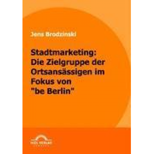 Jens Brodzinski - Stadtmarketing: die Zielgruppe der Ortsansässigen im Fokus von 'be Berlin