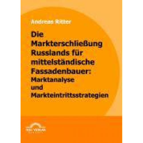 Andreas Ritter - Die Markterschließung Russlands für mittelständische Fassadenbauer: Marktanalyse und Markteintrittsstrategien