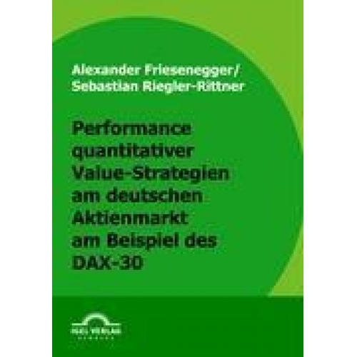 Alexander Friesenegger & Sebastian Riegler-Rittner - Performance quantitativer Value-Strategien am deutschen Aktienmarkt am Beispiel des DAX-30