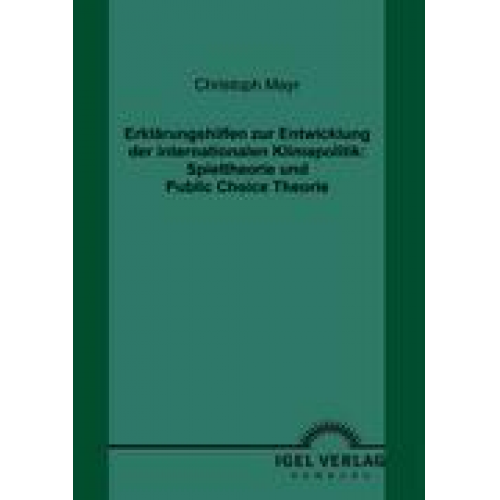 Christoph Mayr - Erklärungshilfen zur Entwicklung der internationalen Klimapolitik: Spieltheorie und Public Choice Theorie