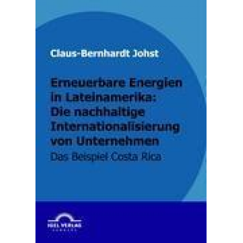 Claus-Bernhardt Johst - Erneuerbare Energien in Lateinamerika: die nachhaltige Internationalisierung von Unternehmen