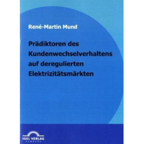 René-Martin Mund - Prädiktoren des Kundenwechselverhaltens auf deregulierten Elektrizitätsmärkten