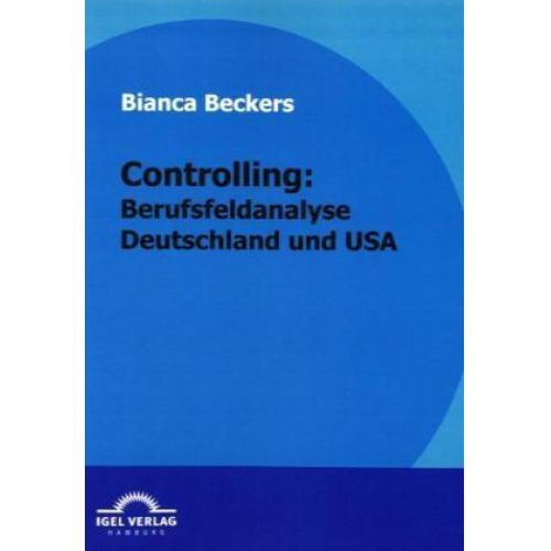 Bianca Beckers - Controlling: Berufsfeldanalyse Deutschland und USA